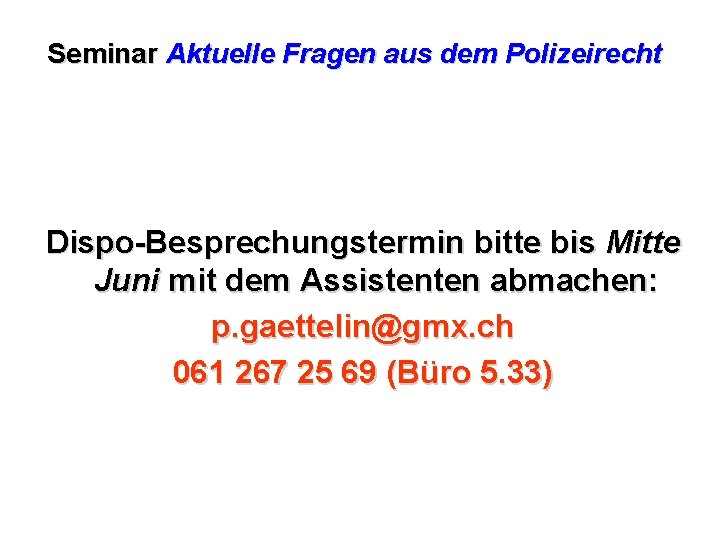 Seminar Aktuelle Fragen aus dem Polizeirecht Dispo-Besprechungstermin bitte bis Mitte Juni mit dem Assistenten