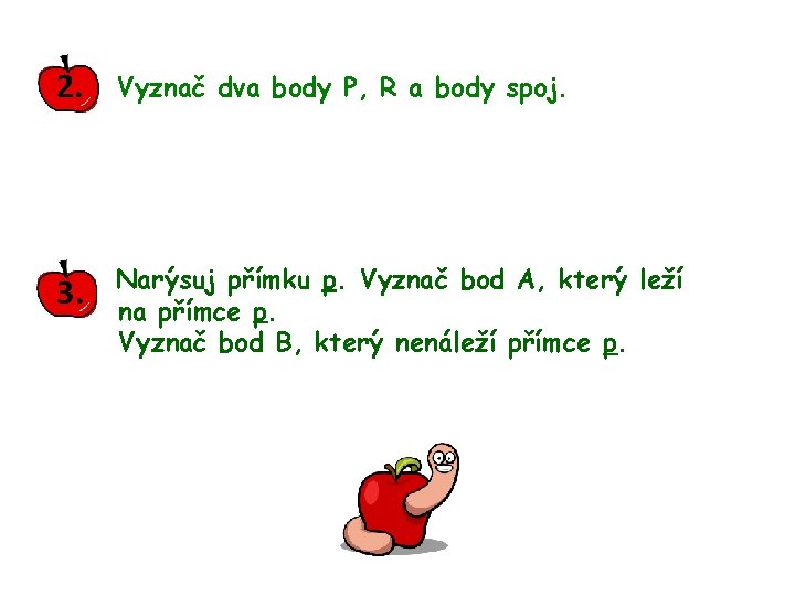 2. Vyznač dva body P, R a body spoj. 3. Narýsuj přímku p. Vyznač