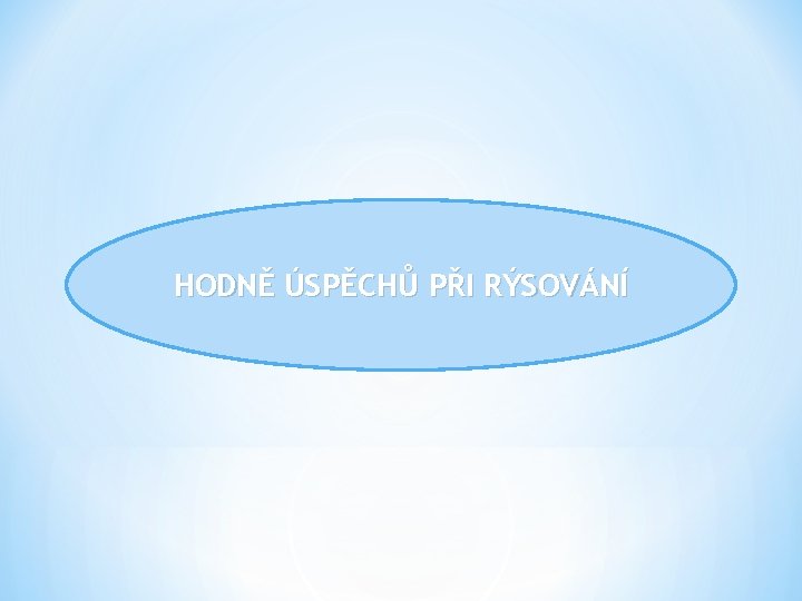 HODNĚ ÚSPĚCHŮ PŘI RÝSOVÁNÍ 