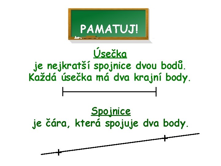 PAMATUJ! Úsečka je nejkratší spojnice dvou bodů. Každá úsečka má dva krajní body. Spojnice