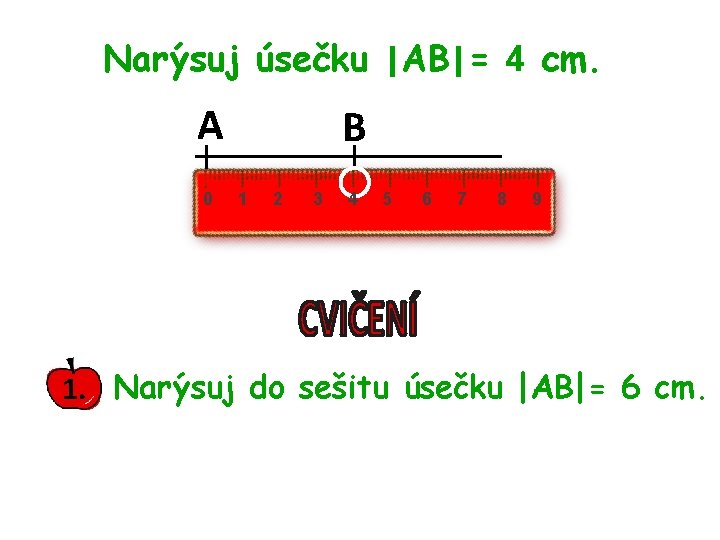 Narýsuj úsečku |AB|= 4 cm. A 0 B 1 2 3 4 5 6