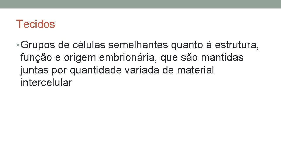 Tecidos • Grupos de células semelhantes quanto à estrutura, função e origem embrionária, que Tecidos • Grupos de células semelhantes quanto à estrutura, função e origem embrionária, que