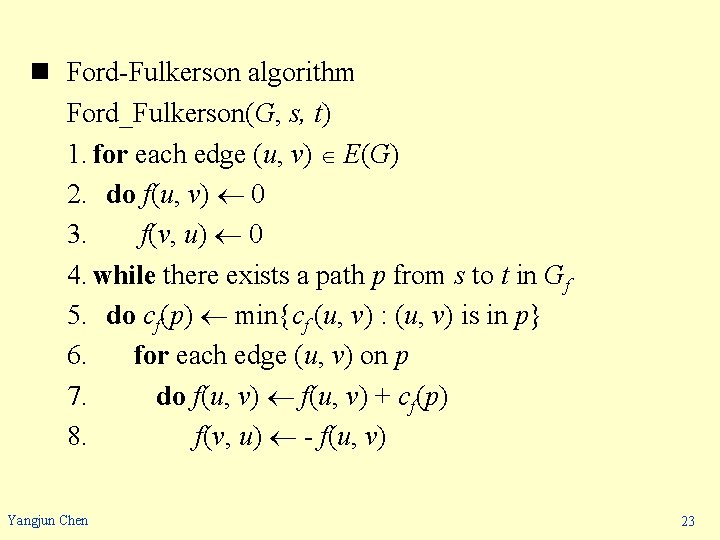 n Ford-Fulkerson algorithm Ford_Fulkerson(G, s, t) 1. for each edge (u, v) E(G) 2.