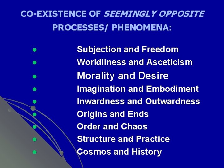 CO-EXISTENCE OF SEEMINGLY OPPOSITE PROCESSES/ PHENOMENA: l Subjection and Freedom Worldliness and Asceticism l