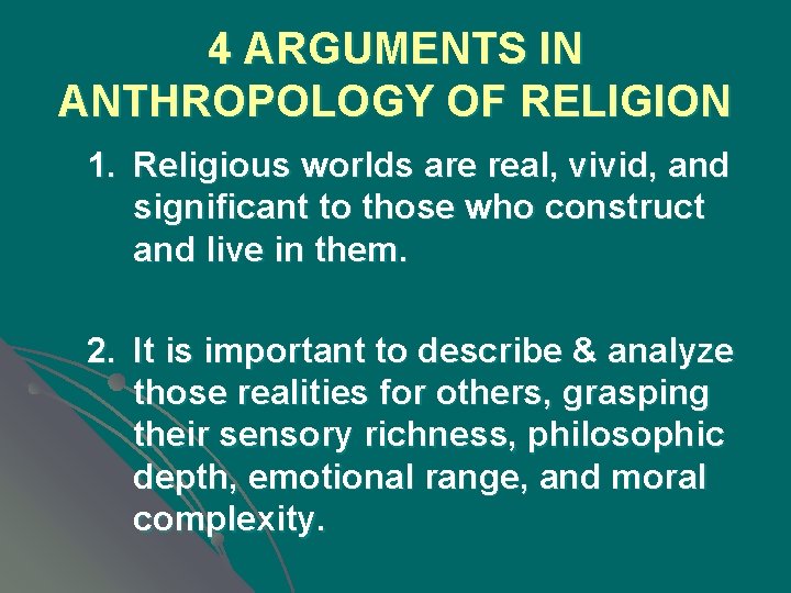 4 ARGUMENTS IN ANTHROPOLOGY OF RELIGION 1. Religious worlds are real, vivid, and significant