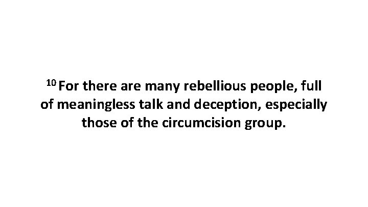 10 For there are many rebellious people, full of meaningless talk and deception, especially