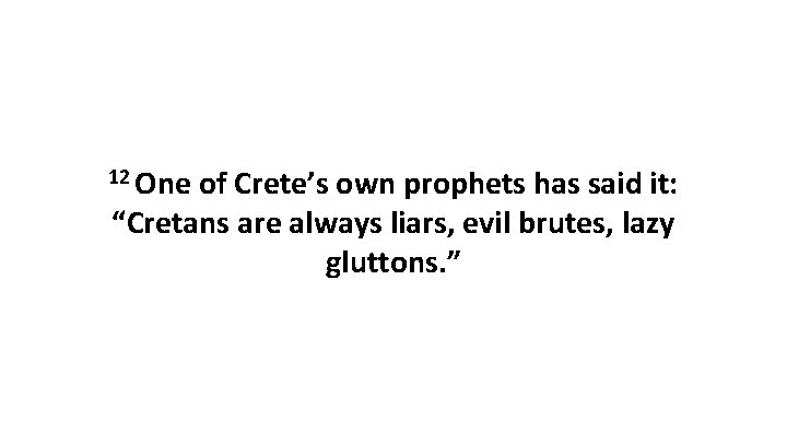 12 One of Crete’s own prophets has said it: “Cretans are always liars, evil