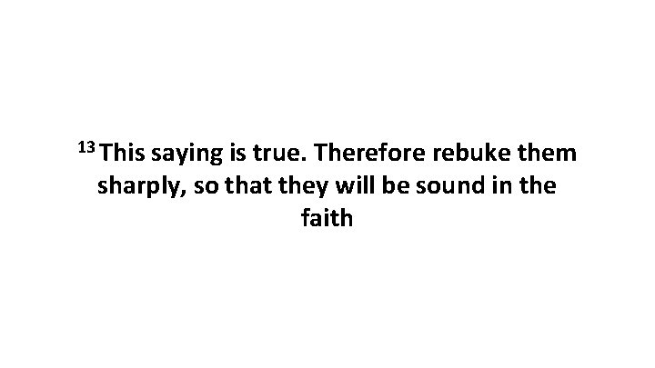 13 This saying is true. Therefore rebuke them sharply, so that they will be