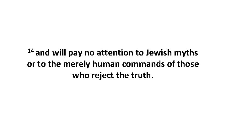 14 and will pay no attention to Jewish myths or to the merely human