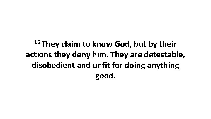 16 They claim to know God, but by their actions they deny him. They