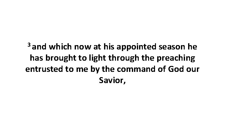 3 and which now at his appointed season he has brought to light through