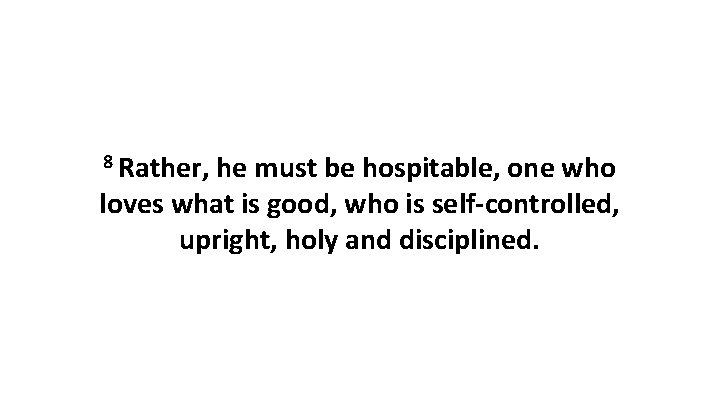 8 Rather, he must be hospitable, one who loves what is good, who is