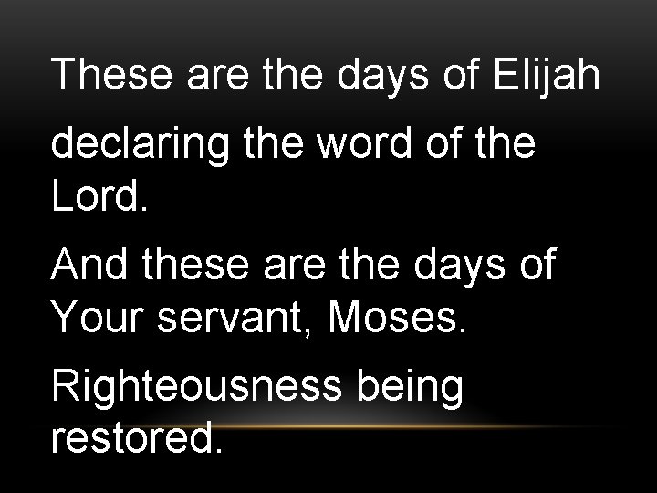 These are the days of Elijah declaring the word of the Lord. And these