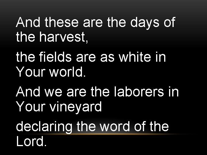 And these are the days of the harvest, the fields are as white in