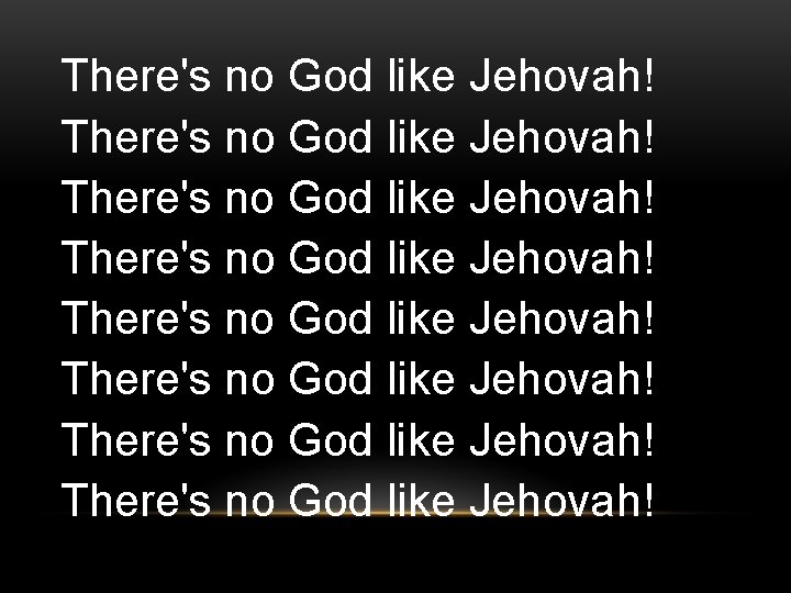 There's no God like Jehovah! There's no God like Jehovah! 