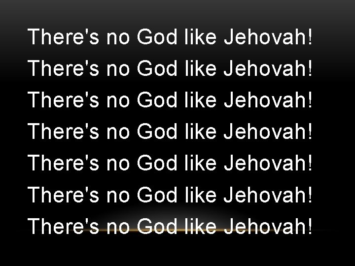 There's no God like Jehovah! There's no God like Jehovah! 