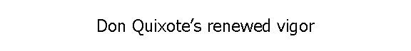 Don Quixote’s renewed vigor 