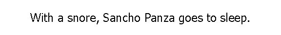 With a snore, Sancho Panza goes to sleep. 