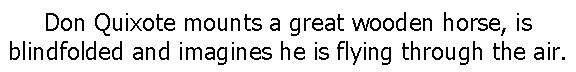 Don Quixote mounts a great wooden horse, is blindfolded and imagines he is flying