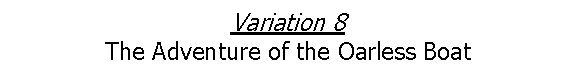Variation 8 The Adventure of the Oarless Boat 