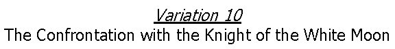 Variation 10 The Confrontation with the Knight of the White Moon 