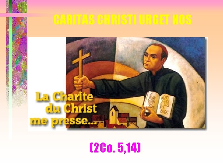 CARITAS CHRISTI URGET NOS (2 Co. 5, 14) 