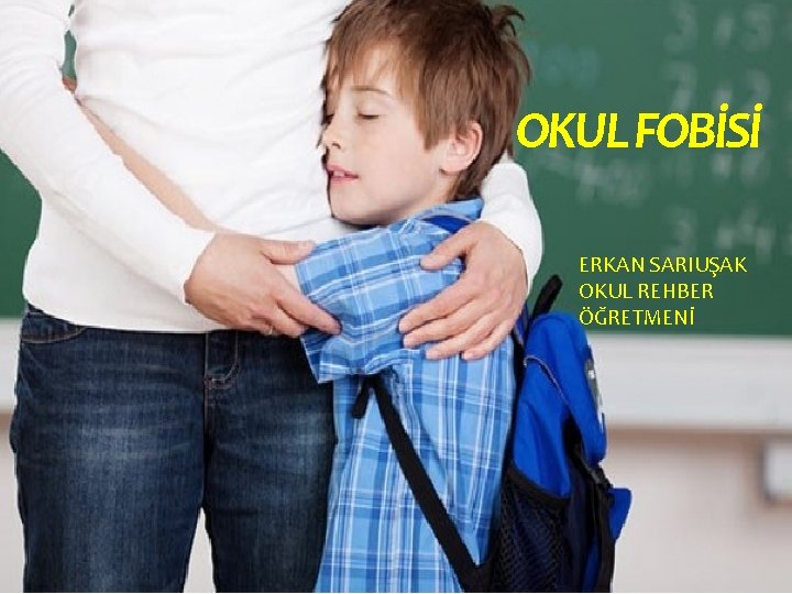 OKUL FOBİSİ ERKAN SARIUŞAK OKUL REHBER ÖĞRETMENİ 