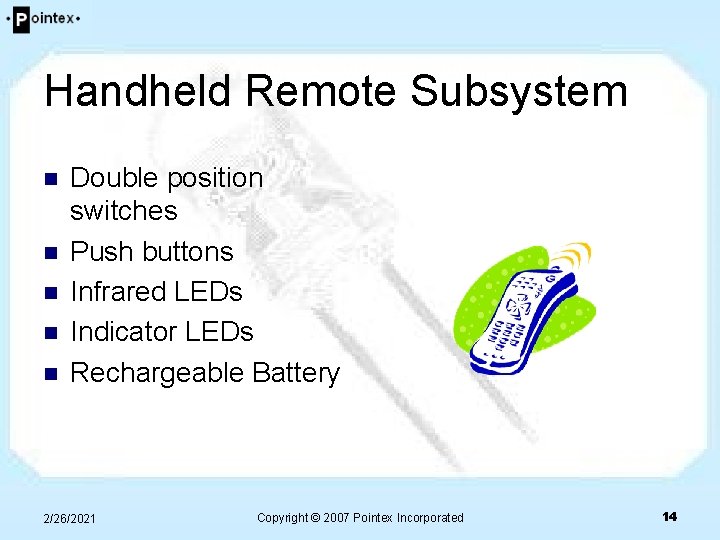 Handheld Remote Subsystem n n n Double position switches Push buttons Infrared LEDs Indicator Handheld Remote Subsystem n n n Double position switches Push buttons Infrared LEDs Indicator
