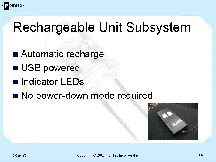 Rechargeable Unit Subsystem Automatic recharge n USB powered n Indicator LEDs n No power-down Rechargeable Unit Subsystem Automatic recharge n USB powered n Indicator LEDs n No power-down