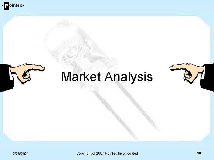 Market Analysis 2/26/2021 Copyright © 2007 Pointex Incorporated 18 Market Analysis 2/26/2021 Copyright © 2007 Pointex Incorporated 18