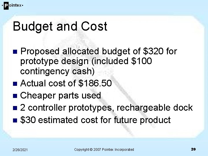 Budget and Cost Proposed allocated budget of $320 for prototype design (included $100 contingency Budget and Cost Proposed allocated budget of $320 for prototype design (included $100 contingency