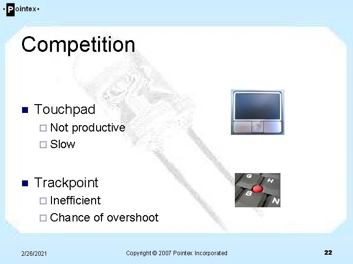 Competition n Touchpad ¨ Not productive ¨ Slow n Trackpoint ¨ Inefficient ¨ Chance Competition n Touchpad ¨ Not productive ¨ Slow n Trackpoint ¨ Inefficient ¨ Chance