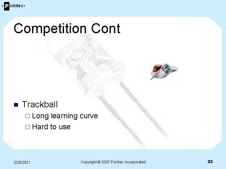 Competition Cont n Trackball ¨ Long learning curve ¨ Hard to use 2/26/2021 Copyright Competition Cont n Trackball ¨ Long learning curve ¨ Hard to use 2/26/2021 Copyright