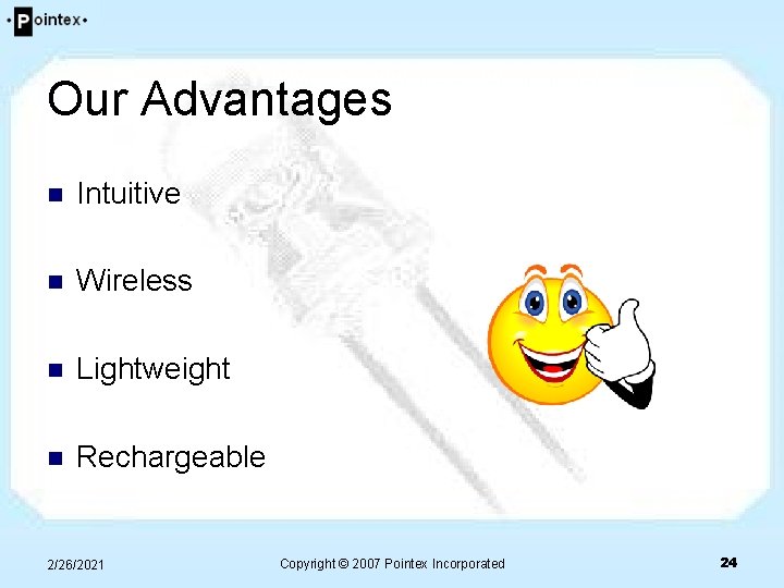 Our Advantages n Intuitive n Wireless n Lightweight n Rechargeable 2/26/2021 Copyright © 2007 Our Advantages n Intuitive n Wireless n Lightweight n Rechargeable 2/26/2021 Copyright © 2007