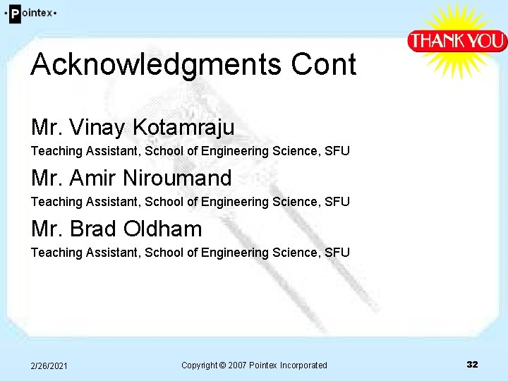 Acknowledgments Cont Mr. Vinay Kotamraju Teaching Assistant, School of Engineering Science, SFU Mr. Amir Acknowledgments Cont Mr. Vinay Kotamraju Teaching Assistant, School of Engineering Science, SFU Mr. Amir