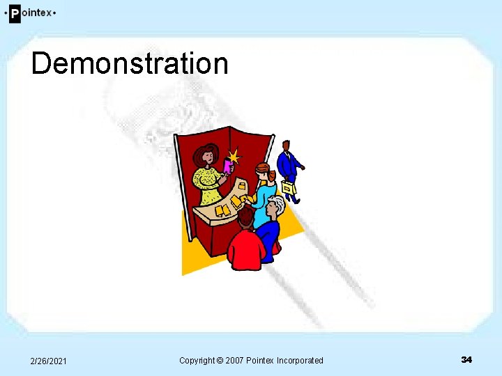 Demonstration 2/26/2021 Copyright © 2007 Pointex Incorporated 34 Demonstration 2/26/2021 Copyright © 2007 Pointex Incorporated 34