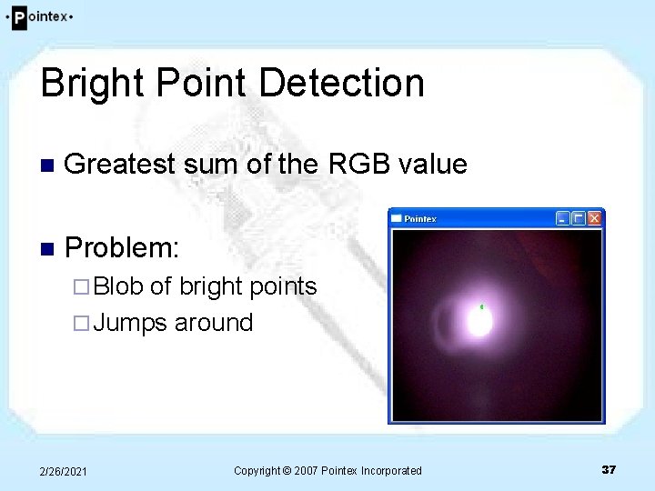 Bright Point Detection n Greatest sum of the RGB value n Problem: ¨ Blob Bright Point Detection n Greatest sum of the RGB value n Problem: ¨ Blob