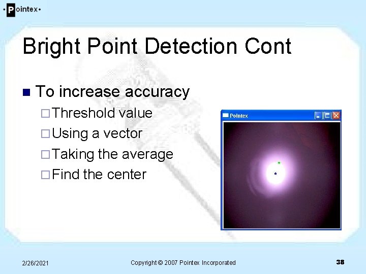 Bright Point Detection Cont n To increase accuracy ¨ Threshold value ¨ Using a Bright Point Detection Cont n To increase accuracy ¨ Threshold value ¨ Using a