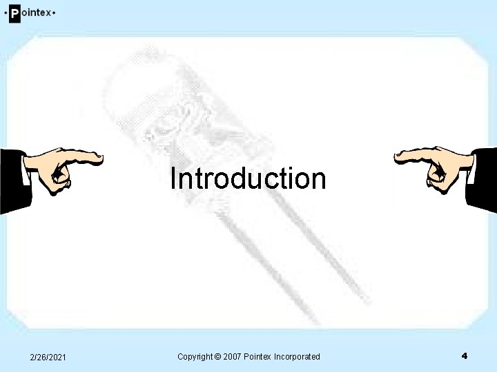 Introduction 2/26/2021 Copyright © 2007 Pointex Incorporated 4 Introduction 2/26/2021 Copyright © 2007 Pointex Incorporated 4