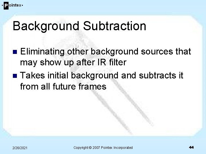 Background Subtraction Eliminating other background sources that may show up after IR filter n Background Subtraction Eliminating other background sources that may show up after IR filter n