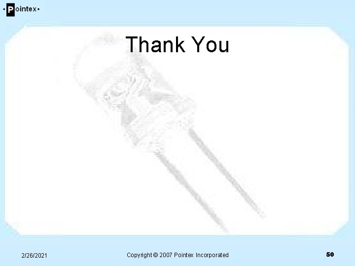 Thank You 2/26/2021 Copyright © 2007 Pointex Incorporated 50 Thank You 2/26/2021 Copyright © 2007 Pointex Incorporated 50