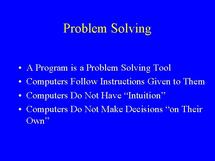 Problem Solving • • A Program is a Problem Solving Tool Computers Follow Instructions