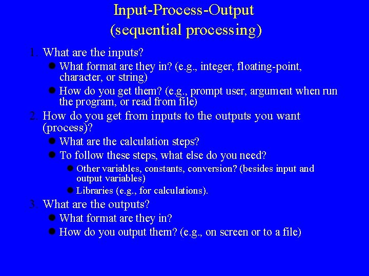 Input-Process-Output (sequential processing) 1. What are the inputs? What format are they in? (e.