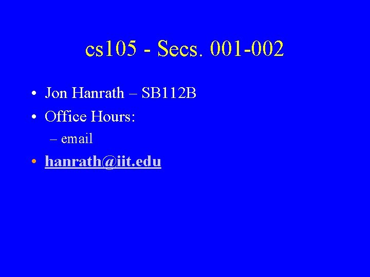 cs 105 - Secs. 001 -002 • Jon Hanrath – SB 112 B •