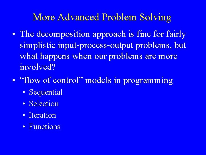 More Advanced Problem Solving • The decomposition approach is fine for fairly simplistic input-process-output