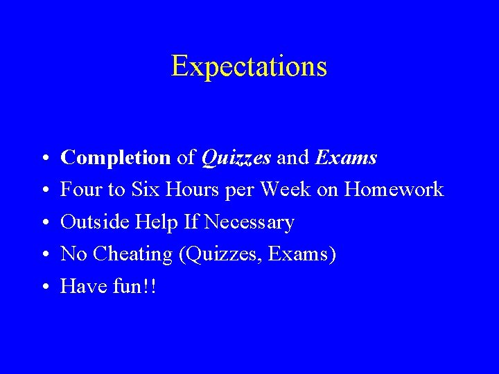 Expectations • • • Completion of Quizzes and Exams Four to Six Hours per