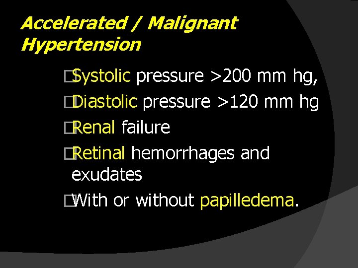 Accelerated / Malignant Hypertension �Systolic pressure >200 mm hg, �Diastolic pressure >120 mm hg