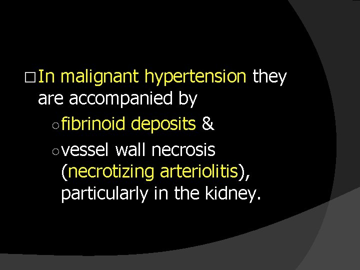 � In malignant hypertension they are accompanied by ○ fibrinoid deposits & ○ vessel