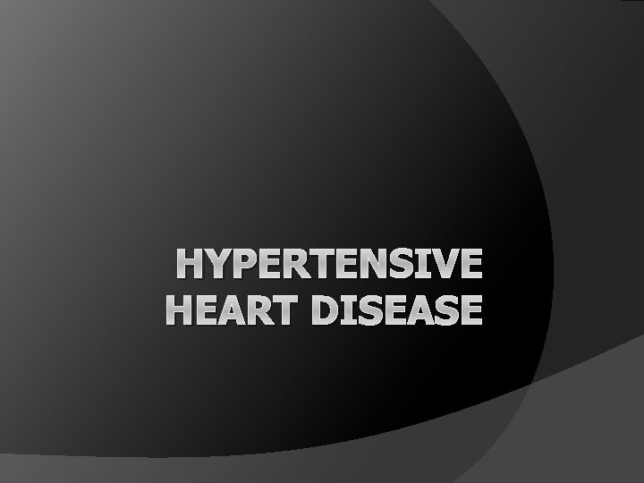 HYPERTENSIVE HEART DISEASE 