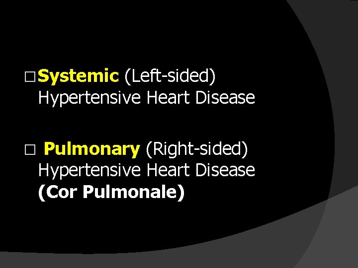 � Systemic (Left-sided) Hypertensive Heart Disease � Pulmonary (Right-sided) Hypertensive Heart Disease (Cor Pulmonale)